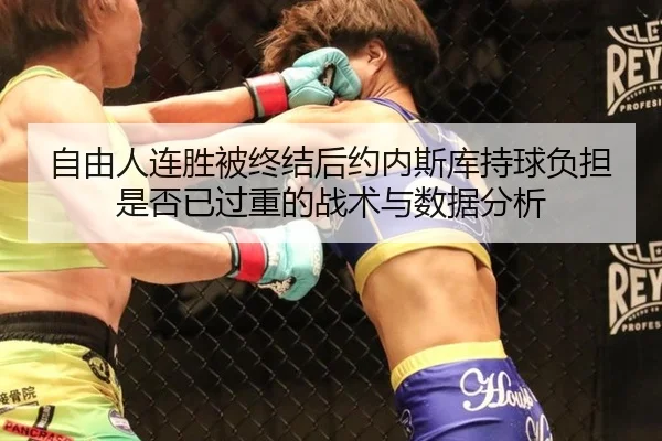 自由人连胜被终结后约内斯库持球负担是否已过重的战术与数据分析